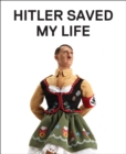 Hitler Saved My Life : WARNING-This book makes jokes about the Third Reich, the Reign of Terror, World War I, Cancer, Millard Fillmore, Chernobyl, and Features a Full-Frontal Nude Photograph of an Una - eBook