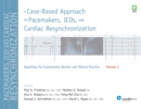 A Case-Based Approach to Pacemakers, ICDs, and Cardiac  Resynchronization Volume 3 : Questions for Examination Review an Clinical Practice  [Volume 3] - eBook