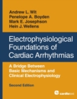 Electrophysiological Foundations of Cardiac Arrhythmias : A Bridge Between Basic Mechanisms and Clinical Electrophysiology, Second Edition - Book