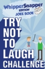 Try Not to Laugh Challenge - Whippersnapper Edition : A Hilarious and Interactive Joke Book Contest for Boys Ages 6, 7, 8, 9, 10, and 11 Years Old - Book