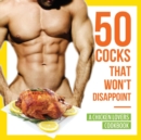 50 Cocks That Won't Disappoint - A Chicken Lovers Cookbook : 50 Delectable Chicken Recipes That Will Have Them Begging for More - Book
