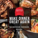 Make Dinner Great Again - An American Cookbook : 40 Recipes That Keep Your Favorite President's Mind, Body, and Soul Strong - A Funny White Elephant Goodie for Men and Women - Book