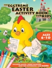 The Eggtreme Easter Activity Book for Kids : The Ultimate Easter Egg Hunt with Dot-to-Dot, Word Search, Spot-the-Difference, and Mazes for Boys and Girls - Book