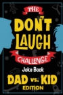 The Don't Laugh Challenge - Dad vs. Kid Edition : The Ultimate Showdown Between Dads and Kids - A Joke Book for Father's Day, Birthdays, Christmas and More - Book