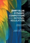 Jerry Ellig on Dynamic Competition and Rational Regulation : Selected Articles and Commentary - Book