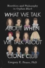 What We Talk About When We Talk About Clone Club : Bioethics and Philosophy in Orphan Black - Book
