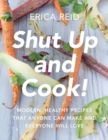 Shut Up and Cook! : Modern, Healthy Recipes That Anyone Can Make and Everyone Will Love - Book