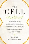 The Cell : Discovering the Microscopic World that Determines Our Health, Our Consciousness, and Our Future - Book