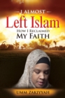 I Almost Left Islam : How I Reclaimed My Faith - Book