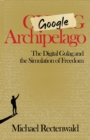 Google Archipelago : The Digital Gulag and the Simulation of Freedom - Book