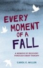 Every Moment of a Fall : A Memoir of Recovery Through EMDR Therapy - Book