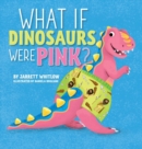 What If Dinosaurs Were Pink? - Book