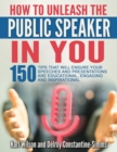 How to Unleash the Public Speaker in You : 150 Tips That Will Ensure Your Speeches and Presentations Are Educational, Engaging and Inspirational - Book