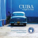 Cuba Caught In Time : An Interactive Travel Journal - Book
