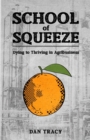 School of Squeeze : Dying to Thriving in Agribusiness - Book