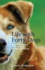 Life with Forty Dogs : Misadventures with Runts, Rejects, Retirees, and Rescues - Book