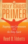 Holy Ghost Primer : Stepping into Communion with the Holy Spirit - Book