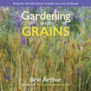 Gardening with Grains : Bring the Versatile Beauty of Grains to Your Edible Landscape - Book