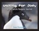 Waiting for Joey : An Antarctic Penguin Journal - Book
