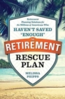 The Retirement Rescue Plan : Retirement Planning Solutions for the Millions of Americans Who Haven't Saved Enough - Book