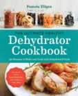 The Ultimate Healthy Dehydrator Cookbook : 150+ Recipes to Make and Cook with Dehydrated Foods - Book