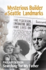 Mysterious Builder of Seattle Landmarks : Searching for My Father - Book