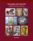 Teaching Art History : Engaging the Adolescent in Art Appreciation, Cultural History and the Evolution of Consciousness - Book