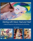 Painting with Hand, Head and Heart : A Natural Approach to Learning the Art of Painting - Book