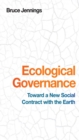 Ecological Governance : Toward a New Social Contract with the Earth - Book