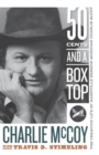 Fifty Cents and a Box Top : The Creative Life of Nashville Session Musician Charlie McCoy - Book