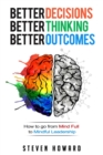 Better Decisions. Better Thinking. Better Outcomes. : How To Go From Mind Full To Mindful Leadership - Book