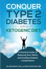Conquer Type 2 Diabetes with a Ketogenic Diet : A Practical Guide for Reducing Your Hba1c and Avoiding Diabetic Complications - Book