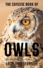 The Concise Book of Owls : A Guide to Nature's Most Mysterious Birds - Book