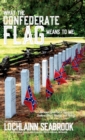 What the Confederate Flag Means to Me : Americans Speak Out in Defense of Southern Honor, Heritage, and History - Book