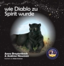 Wie Diablo zu Spirit wurde : Es zeigt, wie Kinder sich mit Tieren verbinden und alle Lebewesen respektieren konnen. - Book