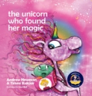 The Unicorn Who Found Her Magic : Helping children connect to the magic of being themselves. - Book