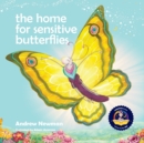 The Home For Sensitive Butterflies : Gently inviting sensitive souls to settle at home on earth - Book