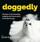 Doggedly : Musings on the Breeding, Judging and Preservation of Purebred Dogs - Book