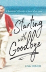 Starting with Goodbye : A Daughter's Memoir of Love after Loss - eBook