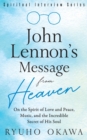 John Lennon's Message from Heaven : On the Spirit of Love and Peace, Music, and the Incredible Secret of His Soul - Book