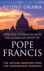 Spiritual Interview with the Guardian Spirit of Pope Francis : The Vatican Agonizes over the Coronavirus Pandemic - Book