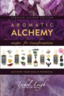 Aromatic Alchemy : Recipes for Transformation Activate Your Soul's Potential - Book