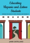 Educating Hispanic and Latino Students : Opening Doors to Hope, Promise, and Possibility - Book