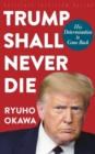 Trump Shall Never Die : His Determination to Come Back - Book
