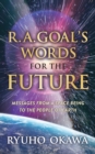R. A. Goal's Words for the Future : Messages from a Space Being to the People of Earth - Book