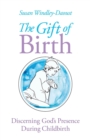 The Gift of Birth : Discerning God's Presence During Childbirth - Book