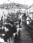 American Watchmaking : A Technical History of the American Watch Industry, 1850-1930 - Book