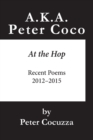 A.K.A. Peter Coco : At the Hop: Recent Poems - Book