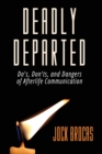 Deadly Departed : The Do's, Don'ts and Dangers of Afterlife Communication - Book