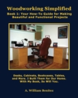 Woodworking Simplified : Book1: Your How-To Guide for Making Attractive and Functional Projects - Book